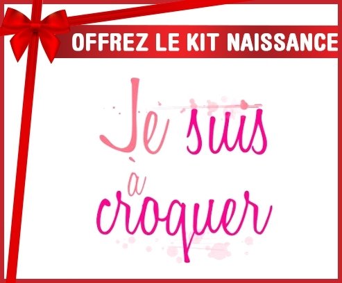 Kit naissance: Je suis à croquer modèle fille-su7.fr